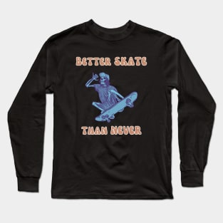 Better Skate Than Never Long Sleeve T-Shirt